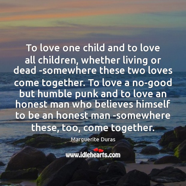 To love one child and to love all children, whether living or Marguerite Duras Picture Quote