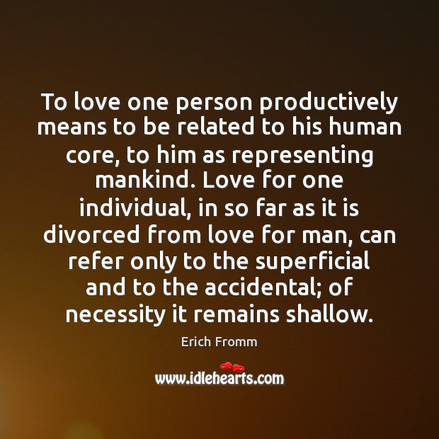 To love one person productively means to be related to his human Erich Fromm Picture Quote