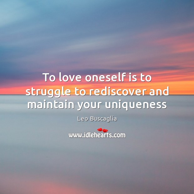 To love oneself is to struggle to rediscover and maintain your uniqueness Leo Buscaglia Picture Quote