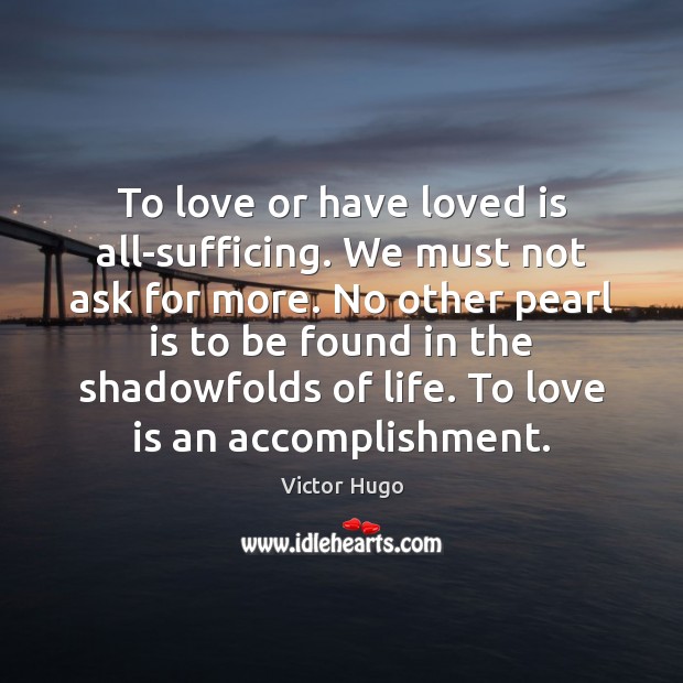 To love or have loved is all-sufficing. We must not ask for Victor Hugo Picture Quote
