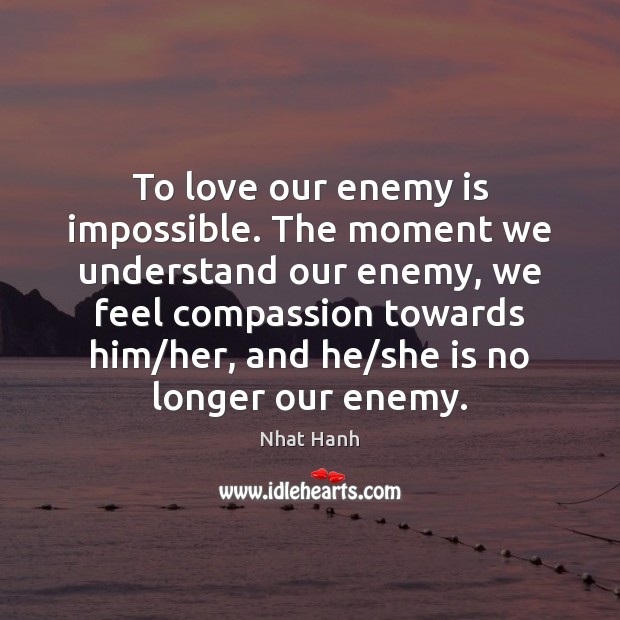 To love our enemy is impossible. The moment we understand our enemy, Image