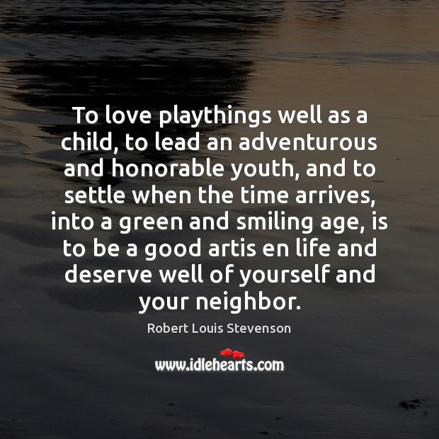 To love playthings well as a child, to lead an adventurous and Robert Louis Stevenson Picture Quote