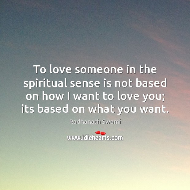 To love someone in the spiritual sense is not based on how Radhanath Swami Picture Quote