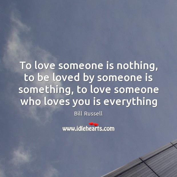To love someone is nothing, to be loved by someone is something, Love Someone Quotes Image