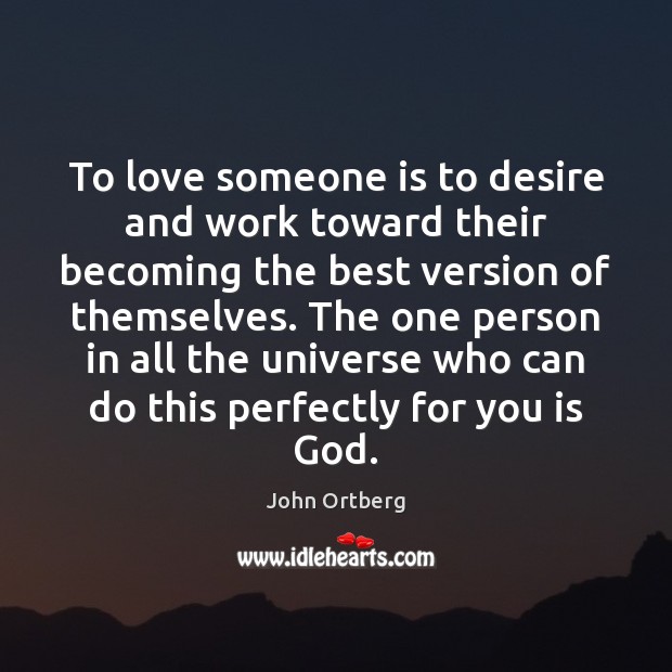 To love someone is to desire and work toward their becoming the John Ortberg Picture Quote