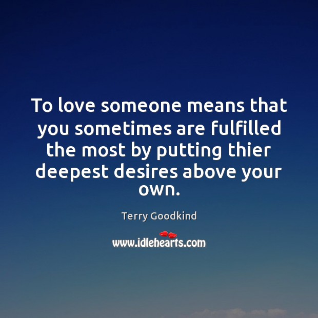 To love someone means that you sometimes are fulfilled the most by Terry Goodkind Picture Quote