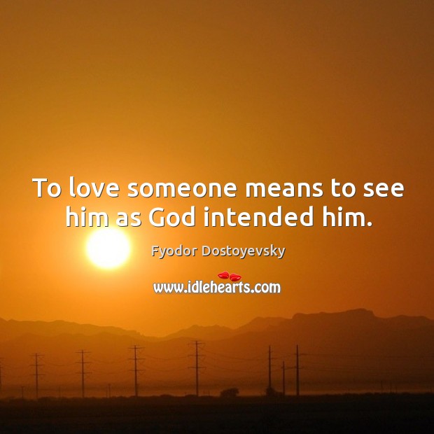 To love someone means to see him as God intended him. Love Someone Quotes Image