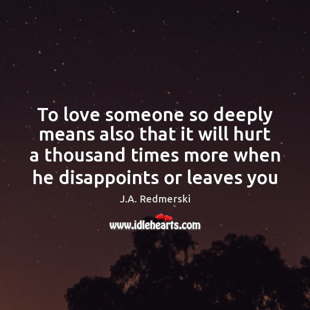 To love someone so deeply means also that it will hurt a J.A. Redmerski Picture Quote