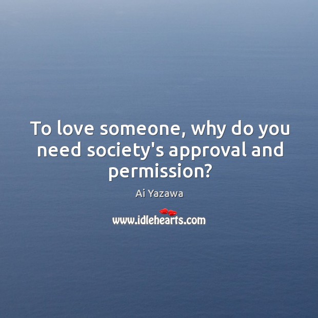 To love someone, why do you need society’s approval and permission? Love Someone Quotes Image