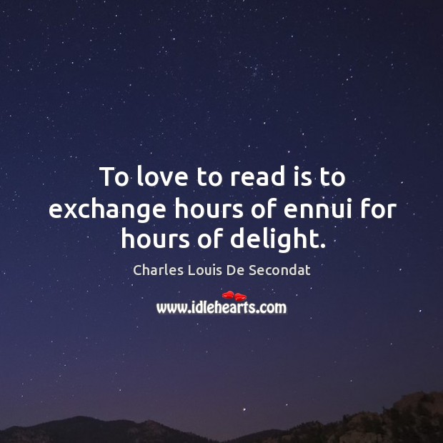 To love to read is to exchange hours of ennui for hours of delight. Image