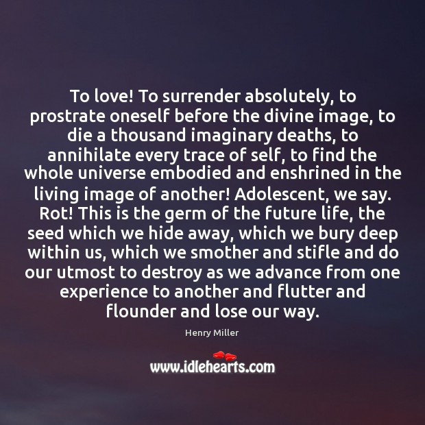 To love! To surrender absolutely, to prostrate oneself before the divine image, Image