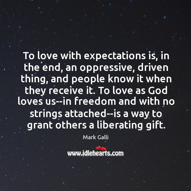To love with expectations is, in the end, an oppressive, driven thing, Mark Galli Picture Quote