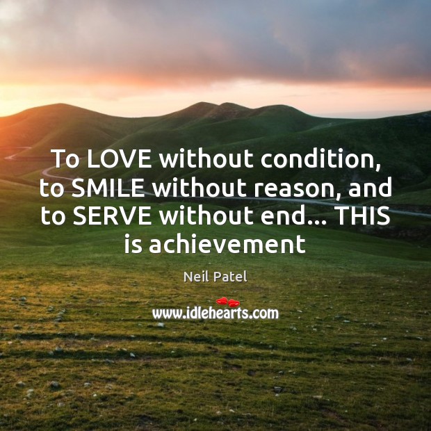 To LOVE without condition, to SMILE without reason, and to SERVE without Neil Patel Picture Quote