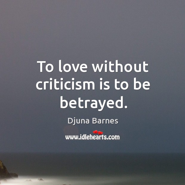 To love without criticism is to be betrayed. Image