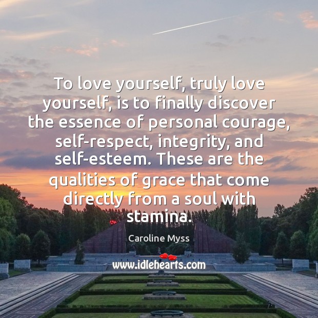 To love yourself, truly love yourself, is to finally discover the essence Caroline Myss Picture Quote