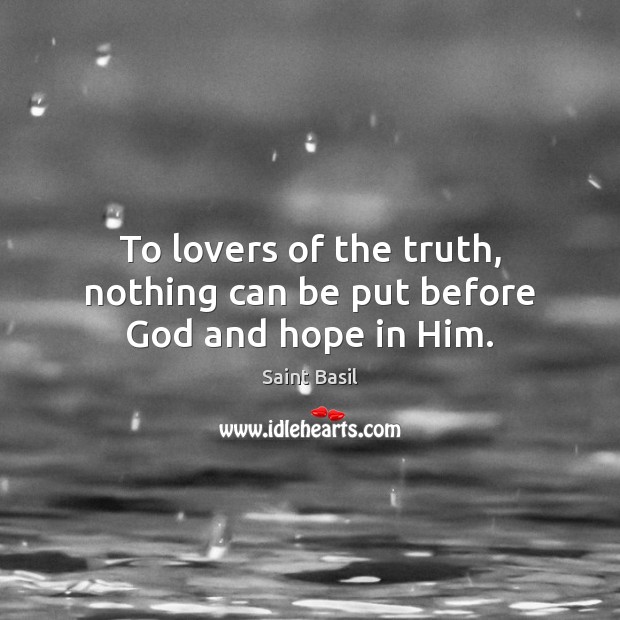 To lovers of the truth, nothing can be put before God and hope in Him. Image