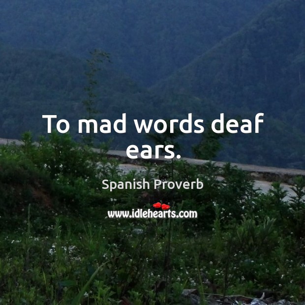 To mad words deaf ears. Spanish Proverbs Image