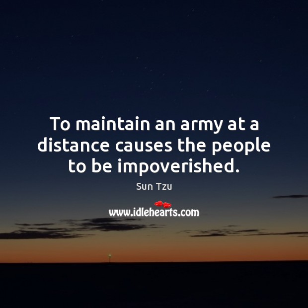 To maintain an army at a distance causes the people to be impoverished. Sun Tzu Picture Quote