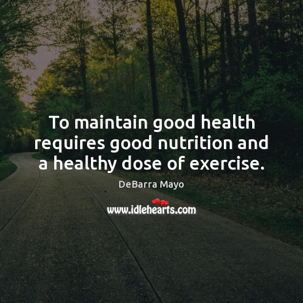 To maintain good health requires good nutrition and a healthy dose of exercise. Health Quotes Image