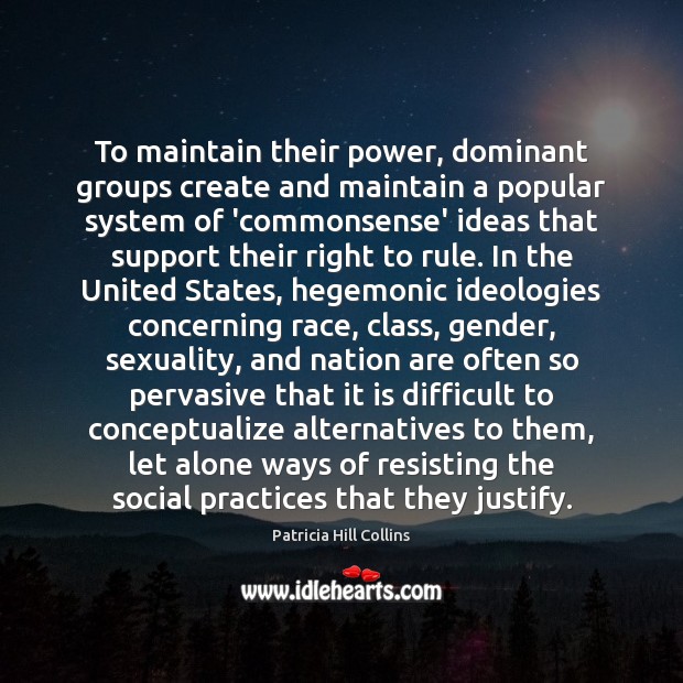 To maintain their power, dominant groups create and maintain a popular system Patricia Hill Collins Picture Quote