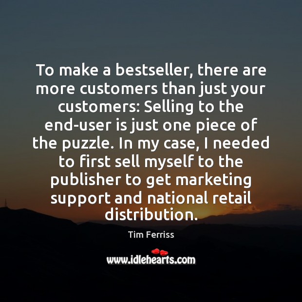 To make a bestseller, there are more customers than just your customers: Tim Ferriss Picture Quote