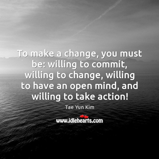 To make a change, you must be: willing to commit, willing to Image