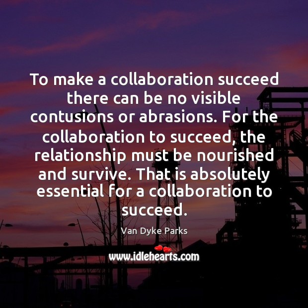 To make a collaboration succeed there can be no visible contusions or Van Dyke Parks Picture Quote