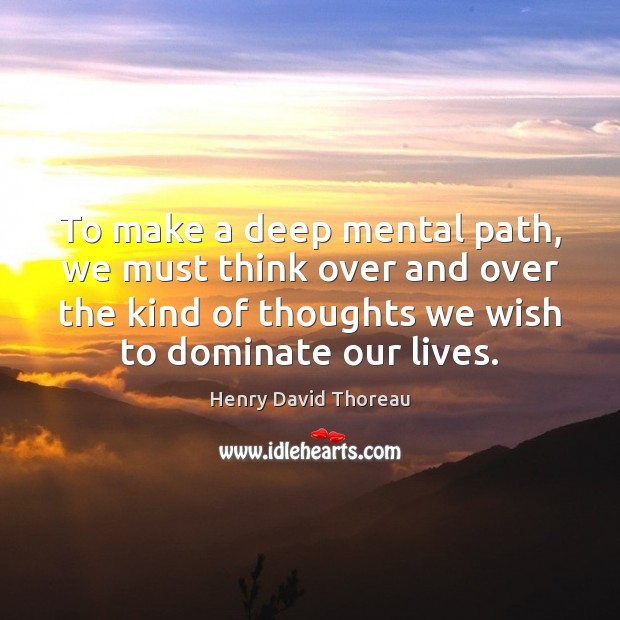 To make a deep mental path, we must think over and over Henry David Thoreau Picture Quote