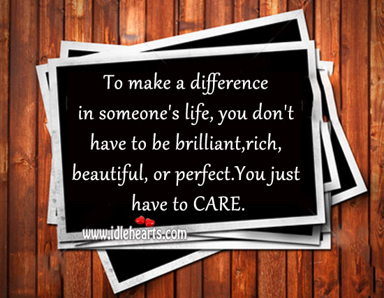 To make a difference in someone’s life you just have to care. Image