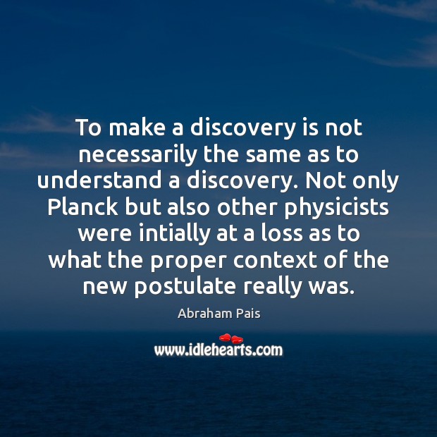 To make a discovery is not necessarily the same as to understand Abraham Pais Picture Quote