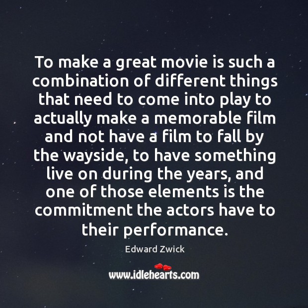 To make a great movie is such a combination of different things Edward Zwick Picture Quote