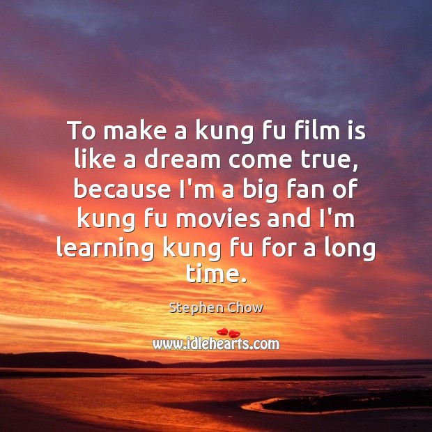 To make a kung fu film is like a dream come true, Stephen Chow Picture Quote