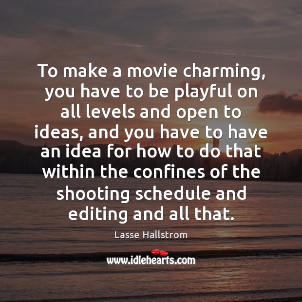 To make a movie charming, you have to be playful on all Lasse Hallstrom Picture Quote