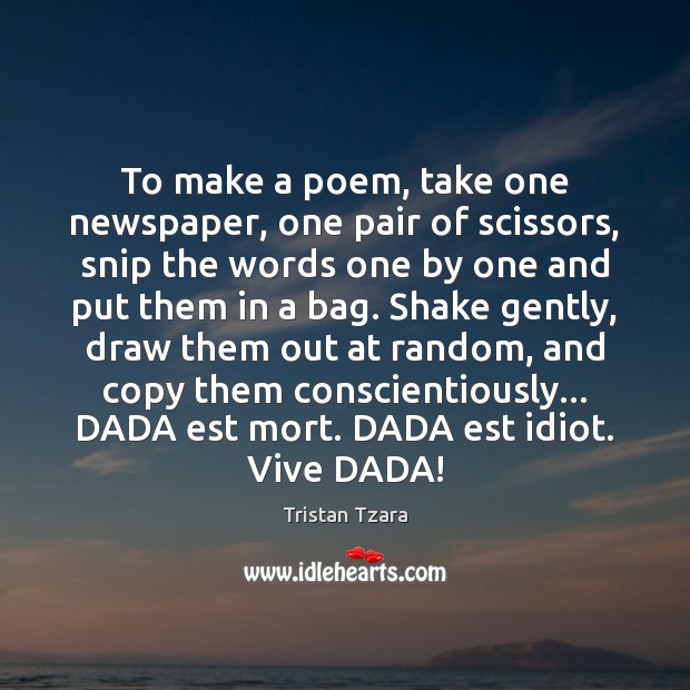 To make a poem, take one newspaper, one pair of scissors, snip Tristan Tzara Picture Quote