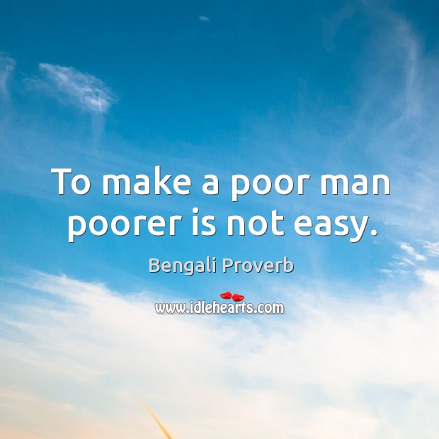 To make a poor man poorer is not easy. Bengali Proverbs Image