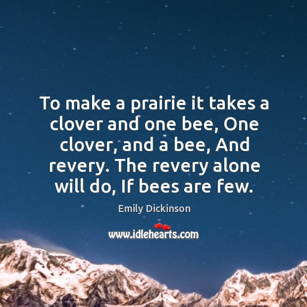 To make a prairie it takes a clover and one bee, one clover, and a bee, and revery. Image