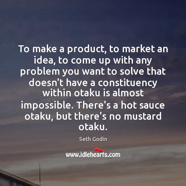 To make a product, to market an idea, to come up with Seth Godin Picture Quote