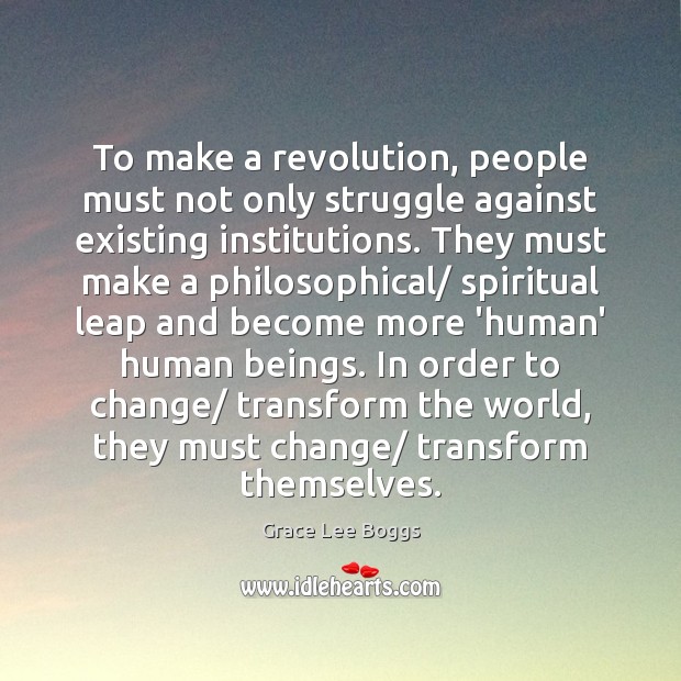 To make a revolution, people must not only struggle against existing institutions. Grace Lee Boggs Picture Quote