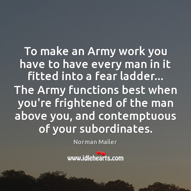 To make an Army work you have to have every man in Norman Mailer Picture Quote