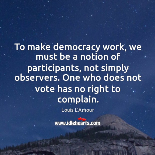 To make democracy work, we must be a notion of participants Louis L’Amour Picture Quote