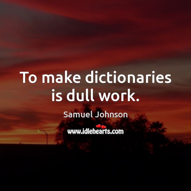 To make dictionaries is dull work. Image