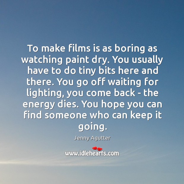 To make films is as boring as watching paint dry. You usually Jenny Agutter Picture Quote