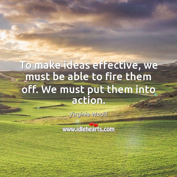 To make ideas effective, we must be able to fire them off. We must put them into action. Image