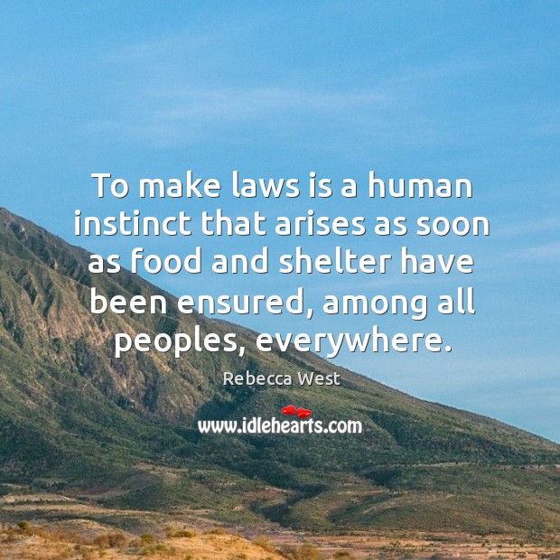 To make laws is a human instinct that arises as soon as Rebecca West Picture Quote