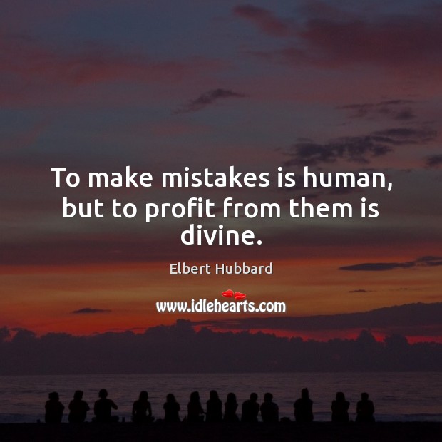 To make mistakes is human, but to profit from them is divine. Elbert Hubbard Picture Quote
