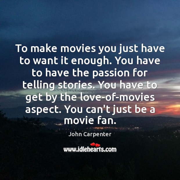 To make movies you just have to want it enough. You have John Carpenter Picture Quote