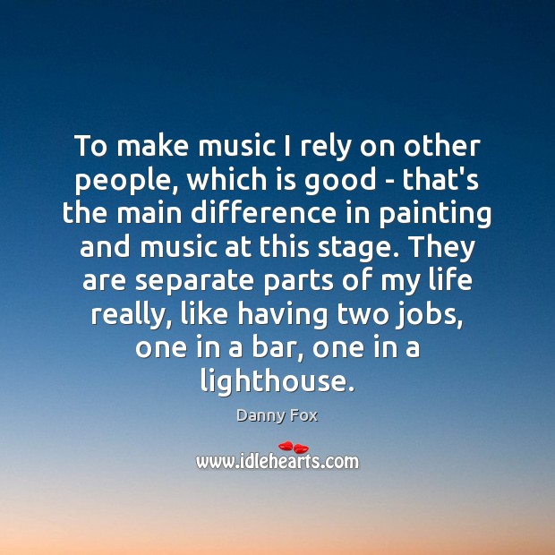 To make music I rely on other people, which is good – Image