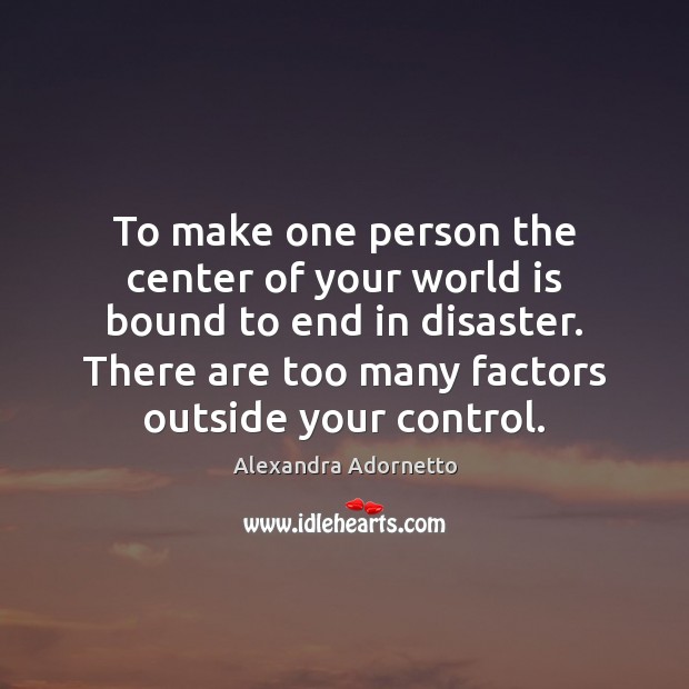 To make one person the center of your world is bound to Alexandra Adornetto Picture Quote