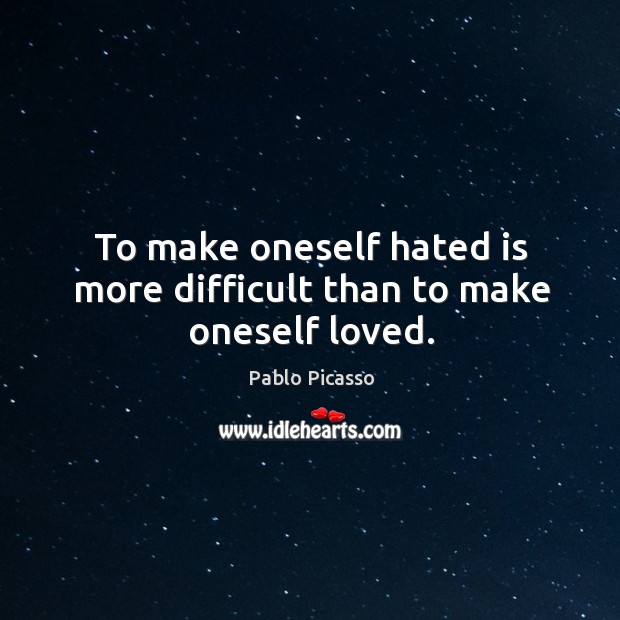 To make oneself hated is more difficult than to make oneself loved. Image