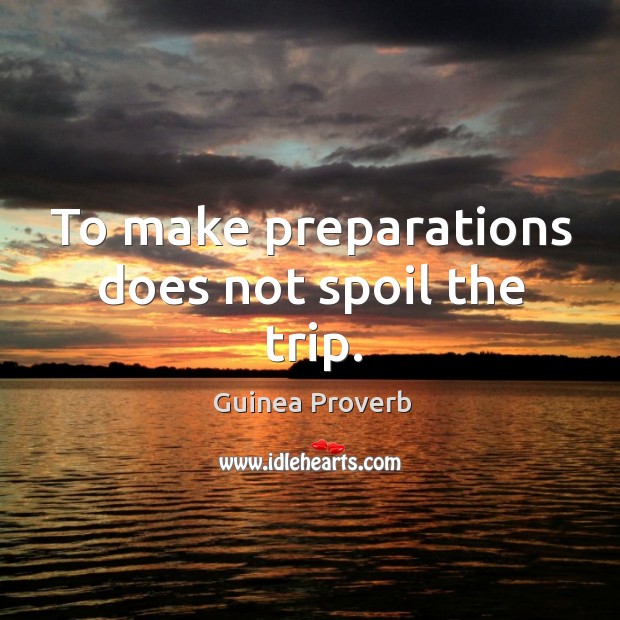 To make preparations does not spoil the trip. Guinea Proverbs Image